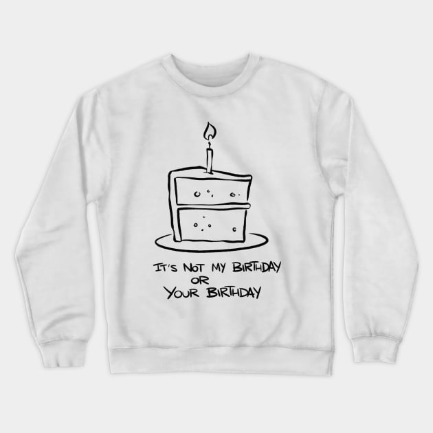 It's not my birthday or your birthday Crewneck Sweatshirt by westinchurch